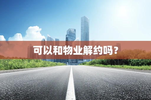 可以和物业解约吗？