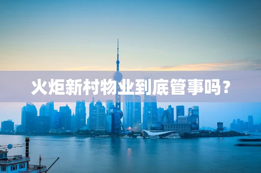 火炬新村物业到底管事吗？