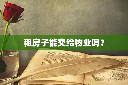 租房子能交给物业吗？