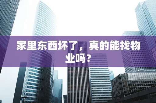 家里东西坏了，真的能找物业吗？