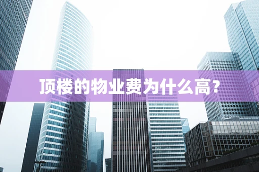 顶楼的物业费为什么高？
