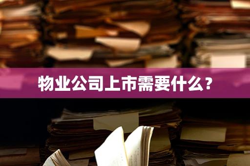 物业公司上市需要什么？