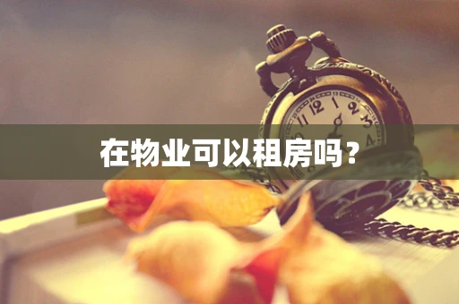 在物业可以租房吗？