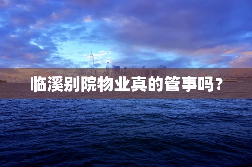 临溪别院物业真的管事吗？
