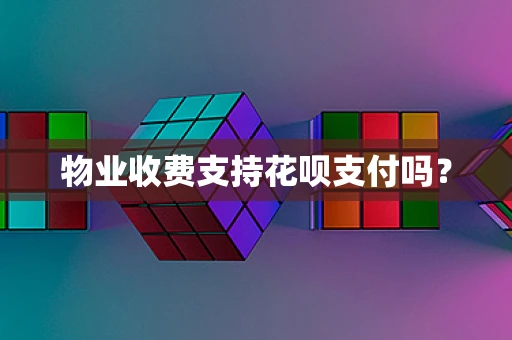 物业收费支持花呗支付吗？