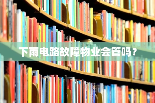 下雨电路故障物业会管吗？
