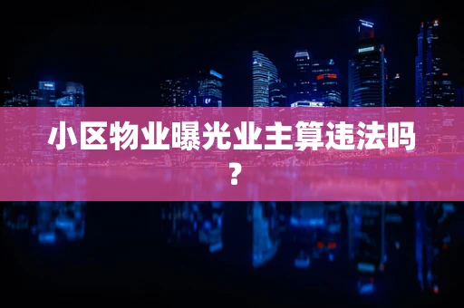 小区物业曝光业主算违法吗？