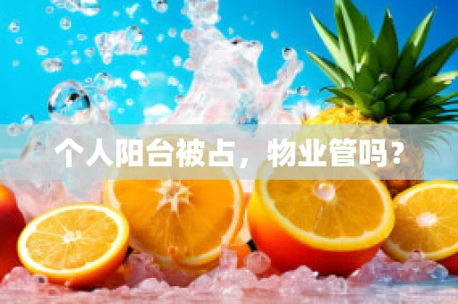 个人阳台被占，物业管吗？