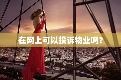 在网上可以投诉物业吗？