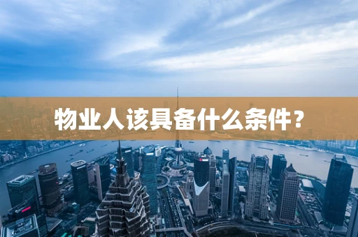 物业人该具备什么条件？