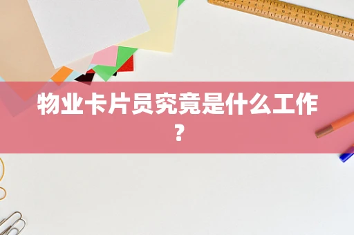物业卡片员究竟是什么工作？