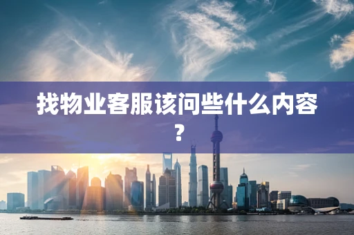 找物业客服该问些什么内容？