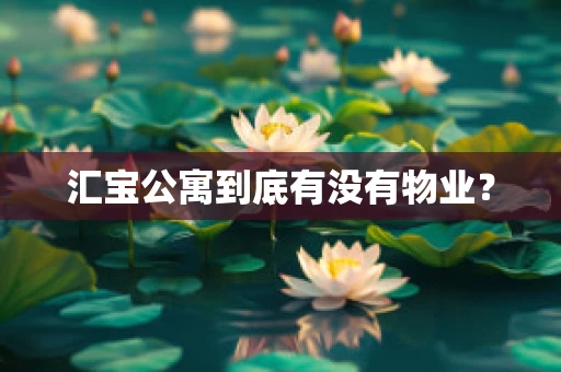 汇宝公寓到底有没有物业？