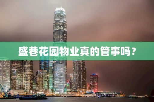 盛巷花园物业真的管事吗？