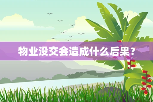 物业没交会造成什么后果？