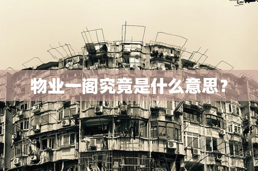 物业一阁究竟是什么意思？