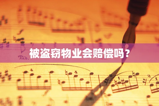 被盗窃物业会赔偿吗？