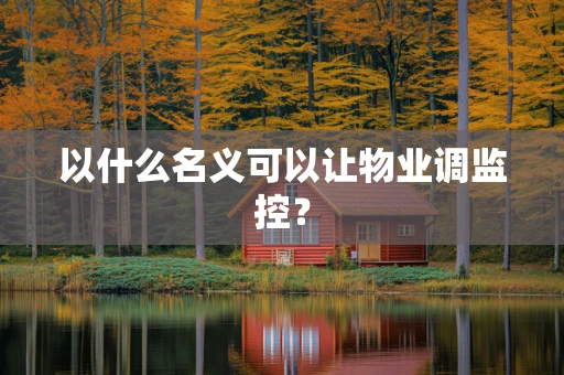 以什么名义可以让物业调监控？