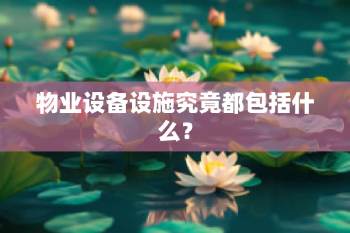 物业设备设施究竟都包括什么？