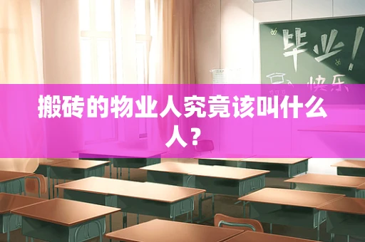 搬砖的物业人究竟该叫什么人？