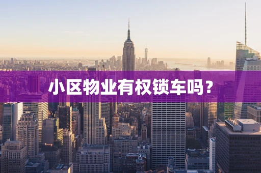 小区物业有权锁车吗？