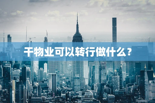 干物业可以转行做什么？