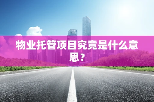 物业托管项目究竟是什么意思？