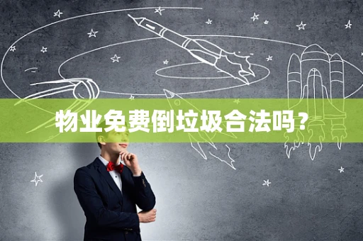 物业免费倒垃圾合法吗？