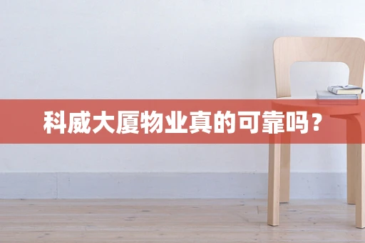 科威大厦物业真的可靠吗？