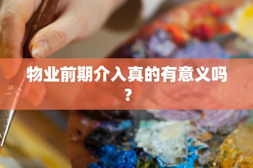 物业前期介入真的有意义吗？
