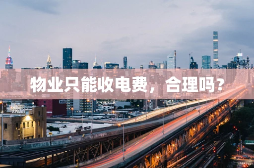 物业只能收电费，合理吗？