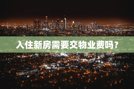 入住新房需要交物业费吗？