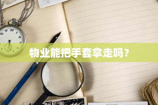 物业能把手套拿走吗？