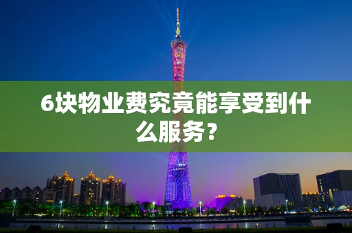 6块物业费究竟能享受到什么服务？