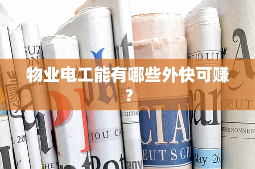 物业电工能有哪些外快可赚？