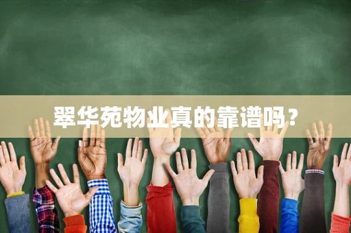 翠华苑物业真的靠谱吗？