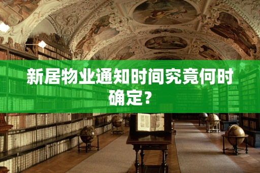 新居物业通知时间究竟何时确定？
