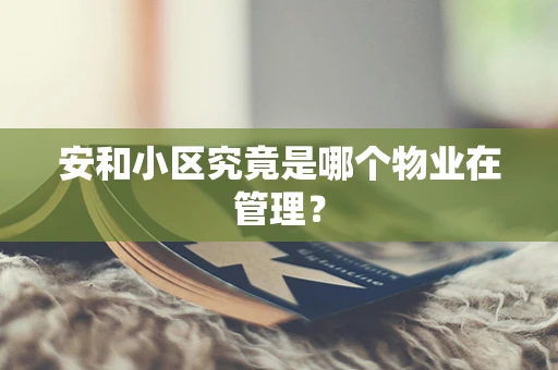 安和小区究竟是哪个物业在管理？