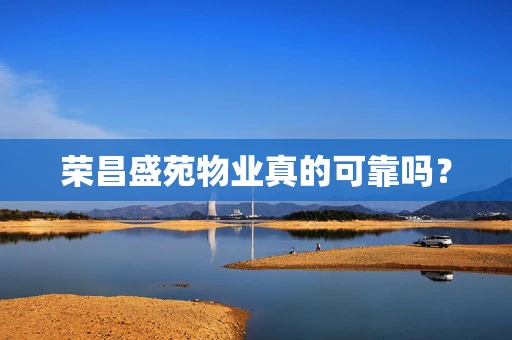 荣昌盛苑物业真的可靠吗？