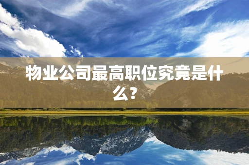 物业公司最高职位究竟是什么？