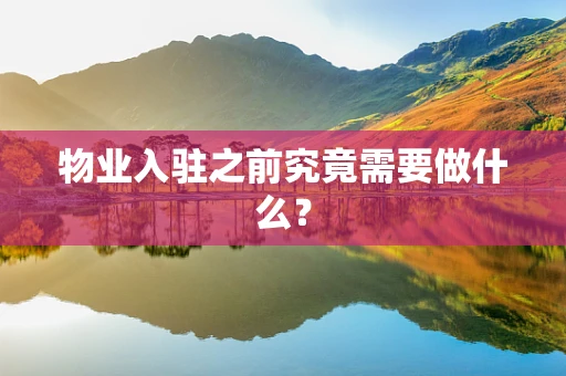 物业入驻之前究竟需要做什么？
