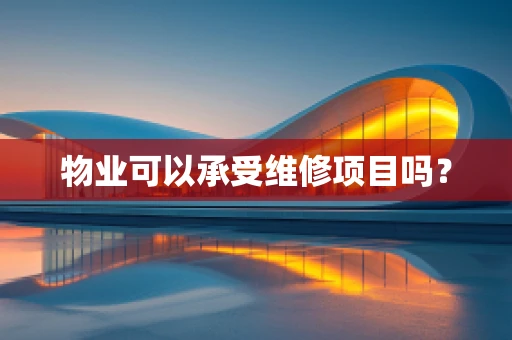物业可以承受维修项目吗？