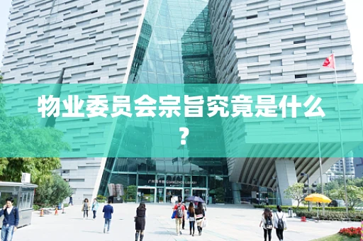 物业委员会宗旨究竟是什么？