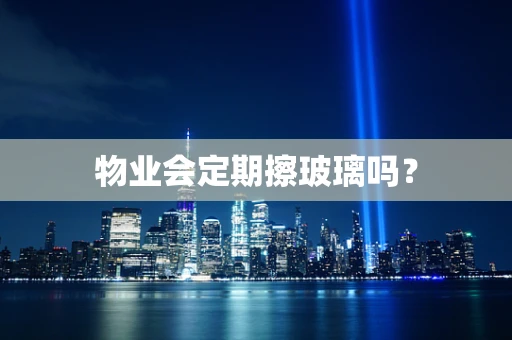 物业会定期擦玻璃吗？