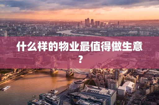 什么样的物业最值得做生意？