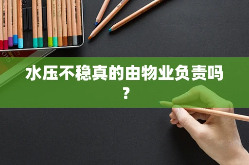 水压不稳真的由物业负责吗？
