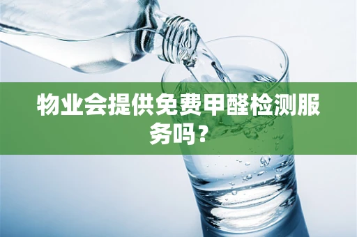 物业会提供免费甲醛检测服务吗？