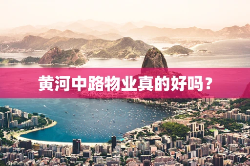 黄河中路物业真的好吗？