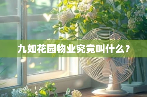 九如花园物业究竟叫什么？