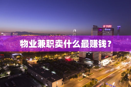 物业兼职卖什么最赚钱？